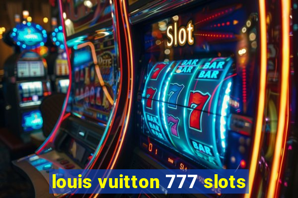 louis vuitton 777 slots